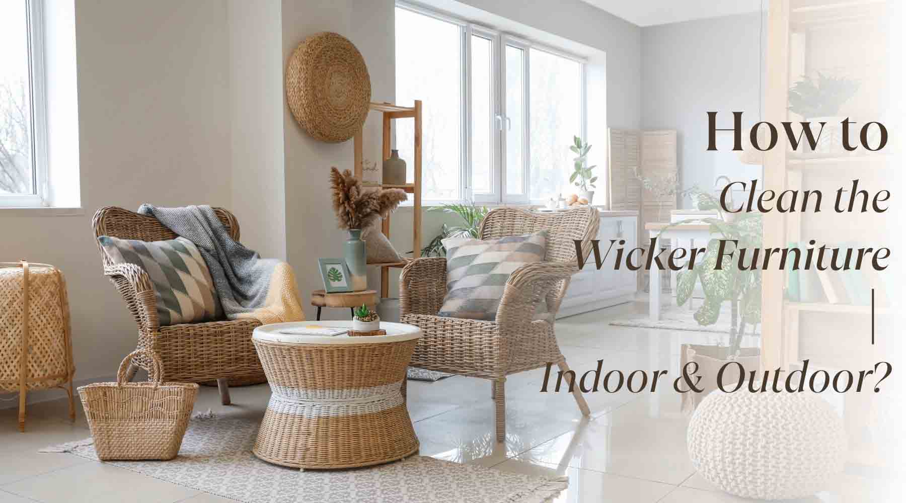 How to Clean Wicker Furniture Indoor & Outdoor: Quick and Easy Methods